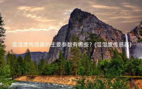 温湿度传感器的主要参数有哪些？(温湿度传感器)