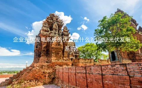 企业光伏发电系统的优点是什么？(企业光伏发电系统)
