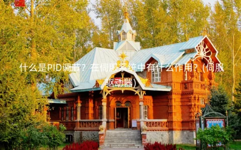 什么是PID调节？在伺服系统中有什么作用？(伺服驱动器)