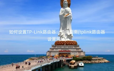 如何设置TP-Link路由器：简单指南(tplink路由器设置网址)