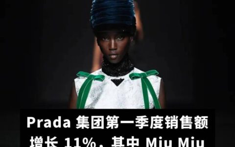 全球动态｜Prada 集团第一季度销售额增长11%；爱马仕第一季度销售额增长 17%；LVMH 与 CFDA 合作推出访谈节目