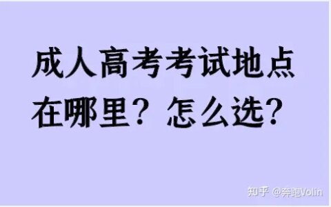 成人高考考试地点在哪里？怎么选？-成人高考考点一般在哪里